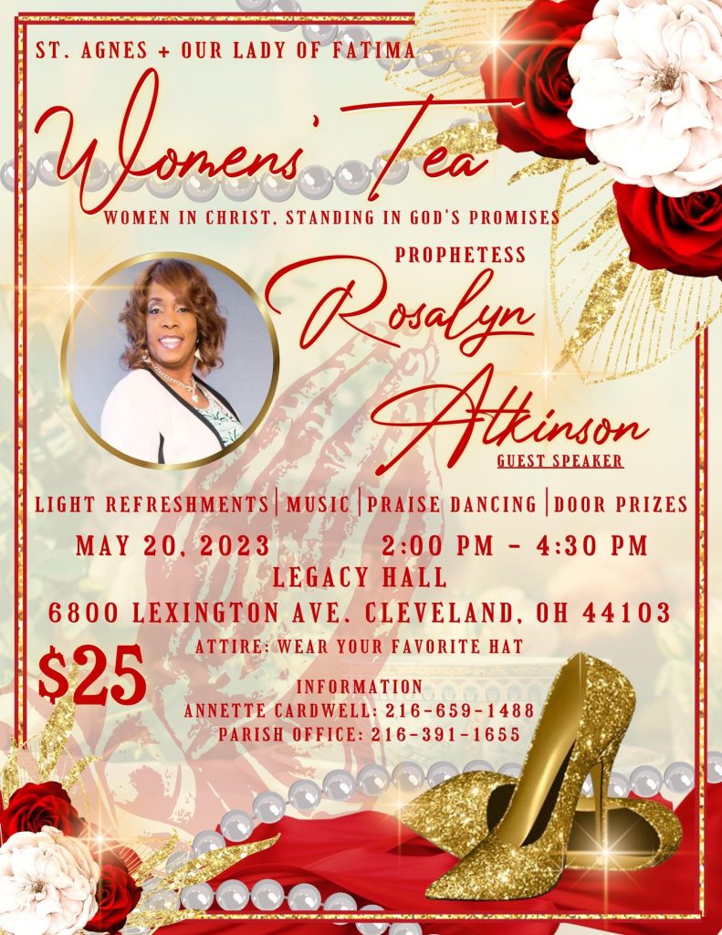 Women's Tea event, May 20th, 2023 with guest speaker, Rosalyn Atkinson. The Women's Tea event will occur from 2PM - 4PM EST in Legacy Hall at St. Agnes Our Lady of Fatima Church. 